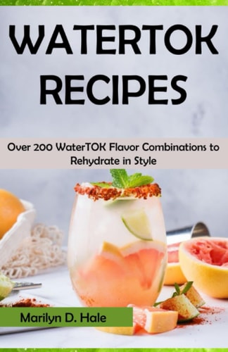 Watertok Recipes Over 200 WaterTOK Flavor Combinations to Rehydrate in Style