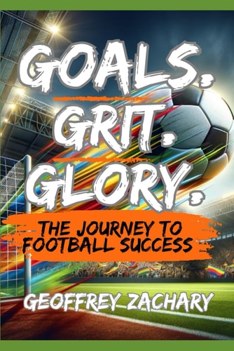Goals, Grit, Glory The Journey to Football Success