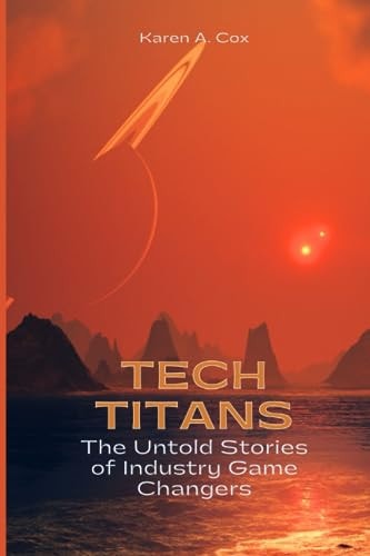 Tech Titans The Untold Stories of Industry Game Changers