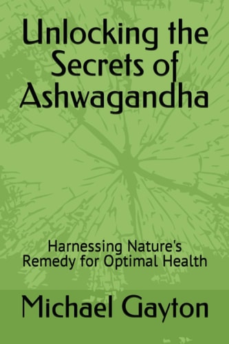 Unlocking the Secrets of Ashwagandha Harnessing Nature's Remedy for Optimal Health