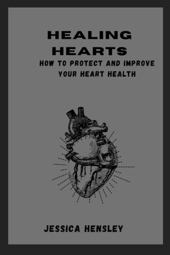 Healing Hearts How to Protect and Improve Your Heart Health