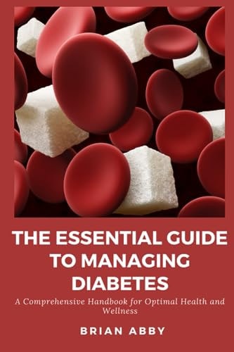 The Essential Guide to Managing Diabetes A Comprehensive Handbook for Optimal Health and Wellness
