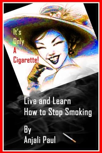 It's Only A Cigarette! Live and Learn How To Stop Smoking