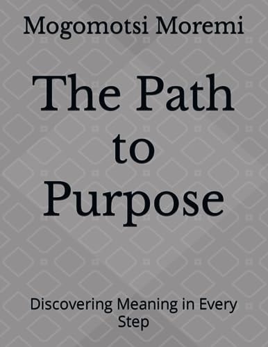 The Path to Purpose Discovering Meaning in Every Step