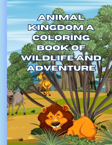 Animal Kingdom A Coloring Book of Wildlife and Adventure