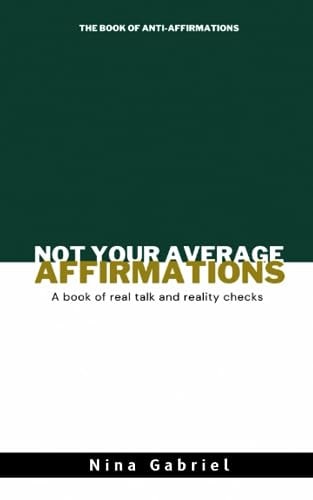 Not Your Average Affirmations The Book of Real Talk and Reality Checks