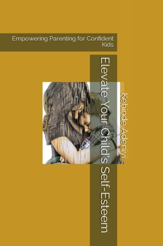 Elevate Your Child's Self-Esteem Empowering Parenting for Confident Kids