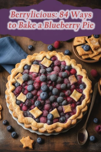 Berrylicious 84 Ways to Bake a Blueberry Pie