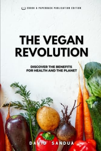THE VEGAN REVOLUTION: DISCOVER THE BENEFITS FOR HEALTH AND THE PLANET