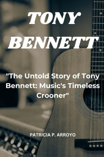 "The Untold Story of Tony Bennett Music's Timeless Crooner"
