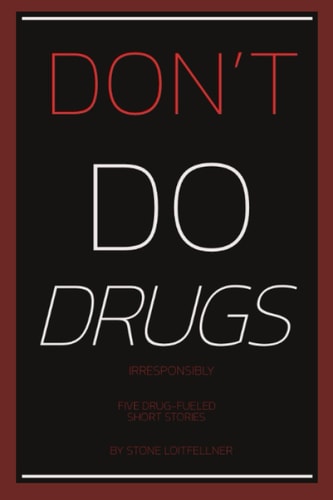 Don't Do Drugs Irresponsibly Five Drug-Fueled Short Stories