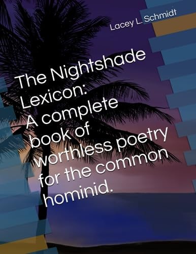 The Nightshade Lexicon A Complete Book of Worthless Poetry for the Common Hominid.
