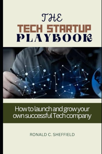 The Tech Startup Playbook How to Launch and Grow Your Own Successful Tech Company