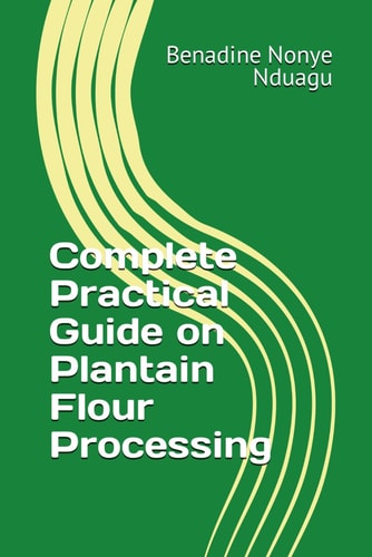 Complete Practical Guide on Plantain Flour Processing