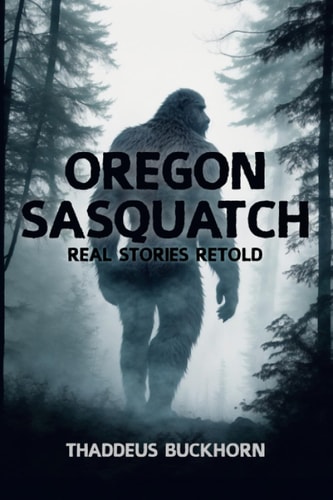 OREGON SASQUATCH Real Stories, Retold