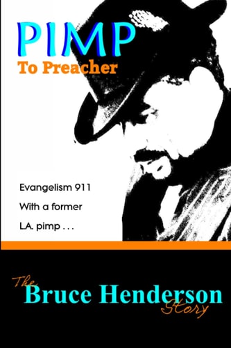 Pimp To Preacher -- The Bruce Henderson Story Evangelism 911 with a Former L.A. Pimp.