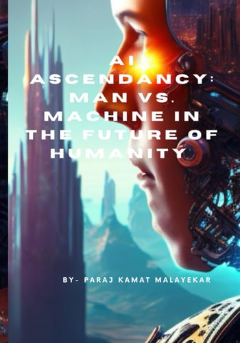 AI Ascendancy Man Vs. Machine in the Future of Humanity