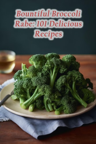Bountiful Broccoli Rabe 101 Delicious Recipes