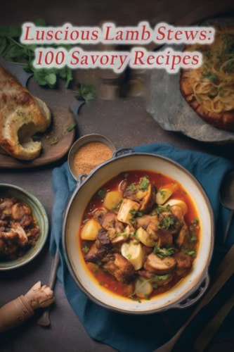 Luscious Lamb Stews 100 Savory Recipes