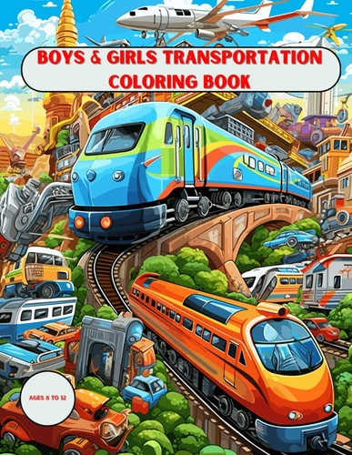 BOYS & GIRLS TRANSPORTATION COLORING BOOK Boys & Girls Transportation Coloring Book for Kids... Ages 8 - 12