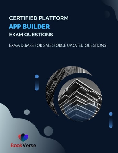 Certified Platform App Builder Exam Questions Exam Dumps For Salesforce Updated Questions