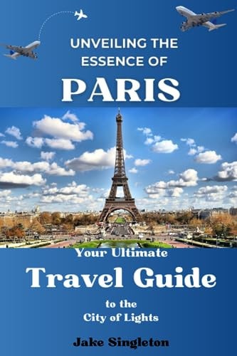 Unveiling the Essence of Paris Your Ultimate Travel Guide to the City of Lights