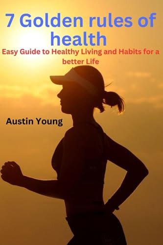 7 Golden Rules of Health Easy Guide to Healthy Living and Habits for a Better Life
