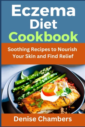 Eczema Diet Cookbook Soothing Recipes to Nourish Your Skin and Find Relief