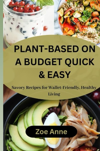Plant-Based on a Budget Quick & Easy Savory Recipes for Wallet-Friendly, Healthy Living