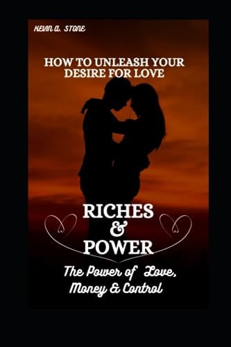 How to Unleash Your Desire for Love, Riches & Power The Power of Money, Love & Control