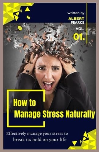 How to Manage Stress Naturally Effectively Manage Your Stress to Break Its Hold on Your Life