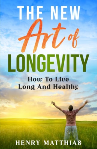 The New Art of Longevity How To Live Long And Healthy