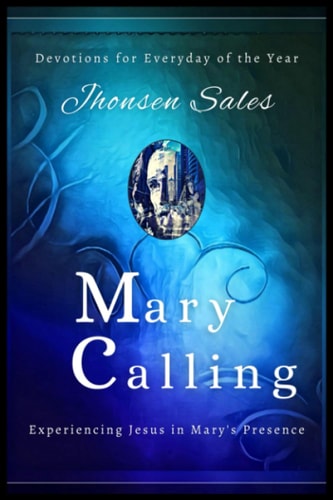 Mary Calling Devotions for Everyday of the Year - Experiencing Jesus in Mary's Presence