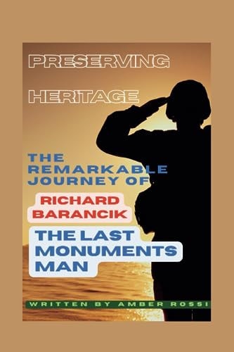 Preserving Heritage The Remarkable Journey of Richard Barancik, the Last Monuments Man
