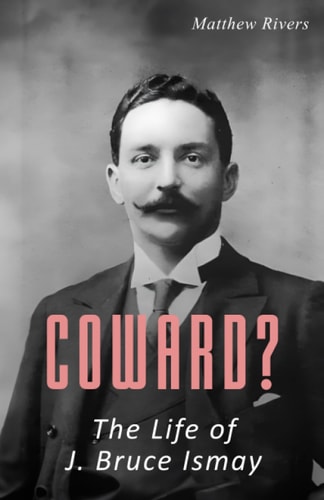 Coward? The Life of J. Bruce Ismay