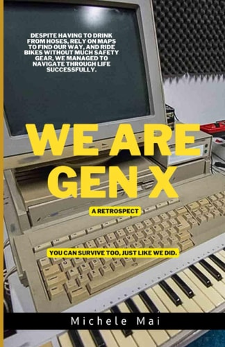 We Are Gen X - A Retrospect You Can Survive, Too, Just Like We Did