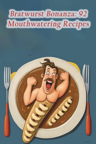 Bratwurst Bonanza 92 Mouthwatering Recipes