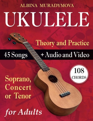 Ukulele for Adults How to Play the Ukulele with 45 Songs. Beginner's Book + Audio and Video