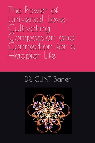 The Power of Universal Love Cultivating Compassion and Connection for a Happier Life