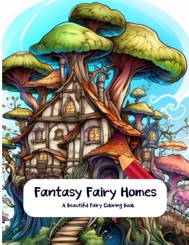 Fantasy Fairy Homes A Coloring Book for All Ages to Create and Color Fairy Homes
