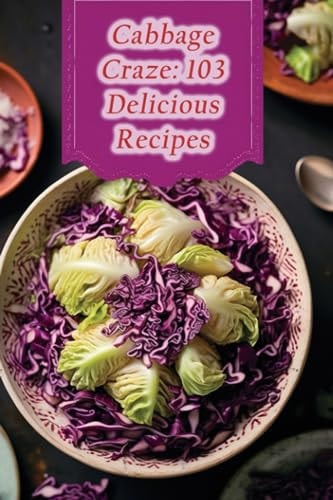 Cabbage Craze 103 Delicious Recipes