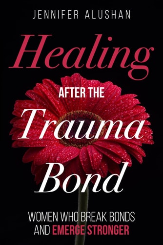 Healing After the Trauma Bond Women Who Break Bonds and Emerge Stronger