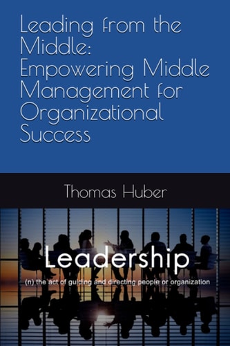 Leading from the Middle Empowering Middle Management for Organizational Success