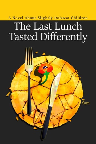 The Last Lunch Tasted Differently A Novel About Slightly Different Children