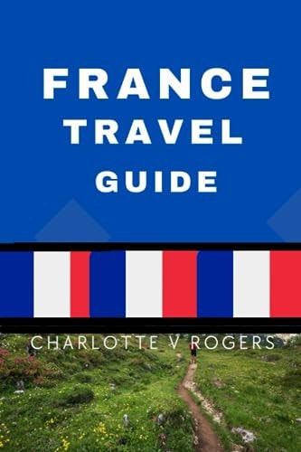 France Travel Guide This Book Contains All the Information You Need for a Trip to France