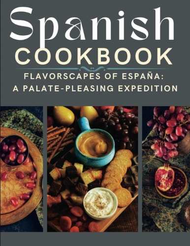 Spanish Cookbook Flavorscapes of España: A Palate-pleasing Expedition