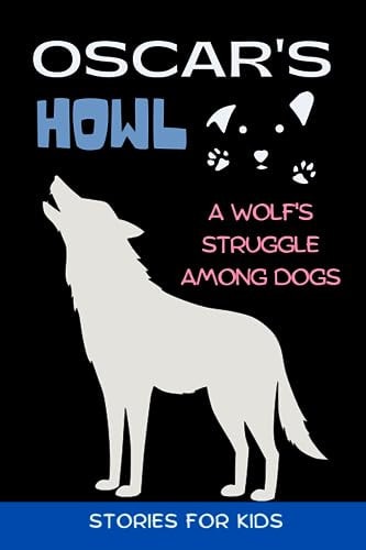 Oscar's Howl Stories for Kids A Wolf's Struggle Among Dogs (Gift Idea for Girls and Boys)