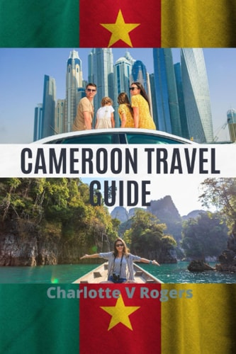 Cameroon Travel Guide Plan a Great Trip to Cameroon