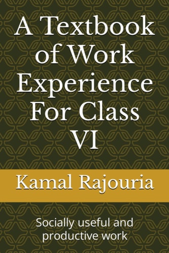 A Textbook of Work Experience For Class VI Socially Useful and Productive Work