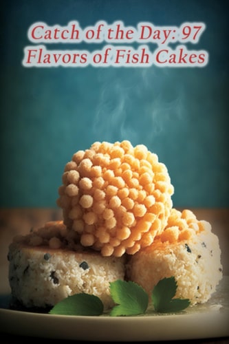 Catch of the Day 97 Flavors of Fish Cakes